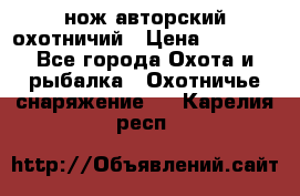 нож авторский охотничий › Цена ­ 5 000 - Все города Охота и рыбалка » Охотничье снаряжение   . Карелия респ.